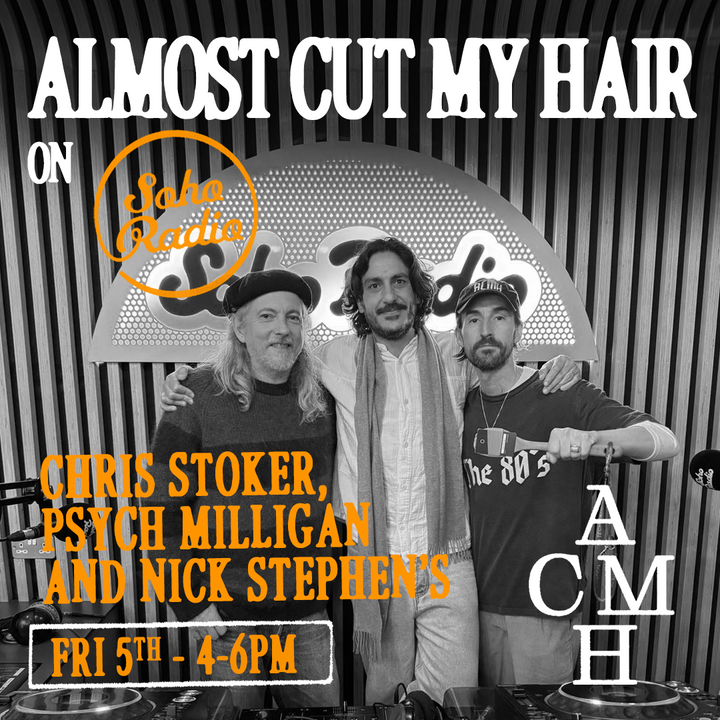 Soho Radio - Almost Cut My Hair with Chris Stoker, Psych Milligan & Nick Stephens 05.12.25
