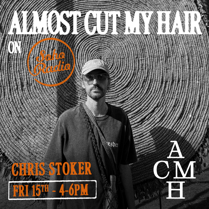 Soho Radio - Almost Cut My Hair with Chris Stoker - 15.08.25