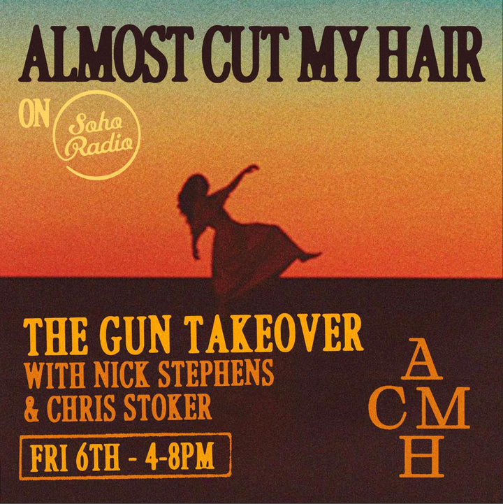 Soho Radio - Almost Cut My Hair - The Gun Takeover with Nick Stephens & Chris Stoker