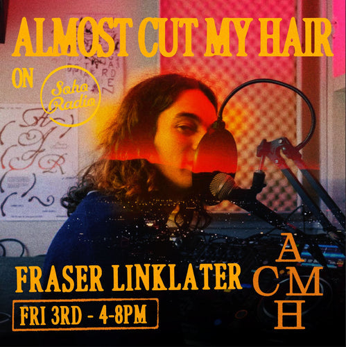 Soho Radio - Almost Cut My Hair with Fraser Linklater